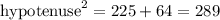 \text{hypotenuse}^2=225+64=289