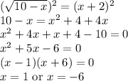 (\sqrt{10-x})^{2}=(x+2)^{2}\\10-x=x^{2}+4+4x\\x^{2}+4x+x+4-10=0\\x^{2}+5x-6=0\\(x-1)(x+6)=0\\x=1\textrm{ or }x=-6