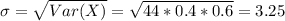 \sigma = \sqrt{Var(X)} = \sqrt{44*0.4*0.6} = 3.25