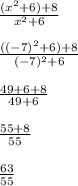 \frac{(x^2+6) +8}{x^2+6} \\\\ \frac{((-7)^2+6) + 8}{(-7)^2+6} \\\\ \frac{49+6+8}{49+6}\\\\ \frac{55 + 8}{55} \\\\\frac{63}{55}