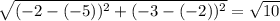 \sqrt{(-2-(-5))^{2}+(-3-(-2))^{2}  } = \sqrt{10}
