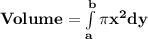 \mathbf{Volume = \int\limits^b_a \pi x^2 dy}