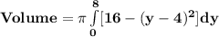 \mathbf{Volume = \pi\int\limits^8_0  [16 -  (y - 4)^2] dy}