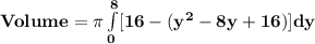 \mathbf{Volume = \pi\int\limits^8_0  [16 -  (y^2 - 8y + 16)] dy}