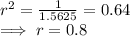 r^{2}   = \frac{1}{1.5625}  = 0.64\\ \implies r = 0.8