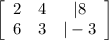 \left[\begin{array}{ccc}2&4&|8\\6&3&|-3\end{array}\right]