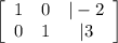 \left[\begin{array}{ccc}1&0&|-2\\0&1&|3\end{array}\right]