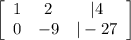\left[\begin{array}{ccc}1&2&|4\\0&-9&|-27\end{array}\right]