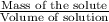 \frac{\textup{Mass of the solute}}{\textup{Volume of solution}}