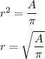 r^2=\dfrac{A}{\pi}\\\\r=\sqrt{\dfrac{A}{\pi}}