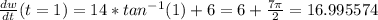 \frac{dw}{dt}(t=1)= 14*tan^{-1}(1)+6 = 6 +\frac{7\pi }{2} = 16.995574