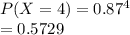 P(X=4) =0.87^4 \\= 0.5729