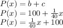 P(x)=b+c\\P(x)=100+\frac{1}{40}x\\P(x)=\frac{1}{40}x+100
