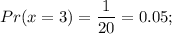 Pr(x=3)=\dfrac{1}{20}=0.05;
