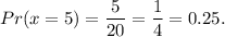 Pr(x=5)=\dfrac{5}{20}=\dfrac{1}{4}=0.25.