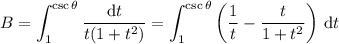 B=\displaystyle\int_1^{\csc\theta}\frac{\mathrm dt}{t(1+t^2)}=\int_1^{\csc\theta}\left(\frac1t-\frac t{1+t^2}\right)\,\mathrm dt
