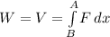 W=V=\int\limits^A_B{F}\, dx