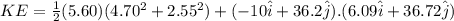 KE = \frac{1}{2}(5.60)(4.70^2 + 2.55^2) + (-10 \hat i + 36.2 \hat j).(6.09\hat i + 36.72\hat j)