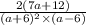 \frac{2(7a + 12)}{(a + 6)^{2} \times (a - 6)}