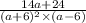 \frac{14a + 24}{(a + 6)^{2} \times (a - 6)}