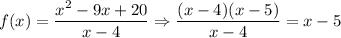 f(x)=\dfrac{x^2-9x+20}{x-4}\Rightarrow \dfrac{(x-4)(x-5)}{x-4}=x-5