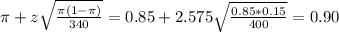 \pi + z\sqrt{\frac{\pi(1-\pi)}{340}} = 0.85 + 2.575\sqrt{\frac{0.85*0.15}{400}} = 0.90