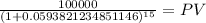 \frac{100000}{(1 + 0.0593821234851146)^{15} } = PV