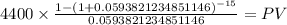 4400 \times \frac{1-(1+0.0593821234851146)^{-15} }{0.0593821234851146} = PV\\