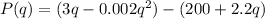 P(q)=(3q-0.002q^{2})-(200+2.2q)