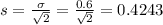 s = \frac{\sigma}{\sqrt{2}} = \frac{0.6}{\sqrt{2}} = 0.4243