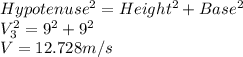 Hypotenuse^{2}  = Height^{2}  + Base^{2} \\ V_{3}^2  = 9^{2} + 9^{2} \\ V = 12.728 m/s