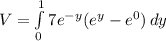 V=\int\limits^1_0 {7e^{-y}(e^{y}-e^{0})} \, dy