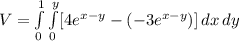 V=\int\limits^1_0 {\int\limits^y_0 [4e^{x-y}-(-3e^{x-y} )]\, dx } \, dy