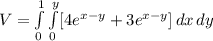 V=\int\limits^1_0 {\int\limits^y_0 [4e^{x-y}+3e^{x-y}]\, dx } \, dy