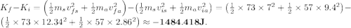 K_f - K_i = \left( \frac{1}{2}m_s v_{fs}^2 + \frac{1}{2}m_a v_{fa}^2 \right) - \left( \frac{1}{2}m_s v_{is}^2 + \frac{1}{2}m_a v_{ia}^2 \right) =  \left( \frac{1}{2}\times 73 \times 7^2 + \frac{1}{2}\times 57 \times 9.4^2 \right) - \left( \frac{1}{2}\times 73 \times 12.34^2  + \frac{1}{2}\times 57 \times 2.86^2 \right) \approx \mathbf{-1484.418 J}.