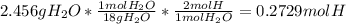 2.456gH_2O*\frac{1molH_2O}{18gH_2O}*\frac{2molH}{1molH_2O} =0.2729molH