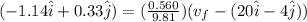 (-1.14 \hat i + 0.33 \hat j) = (\frac{0.560}{9.81})(v_f - (20\hat i - 4\hat j))