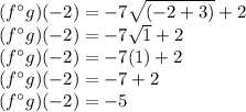 (f\°g)(-2)=-7\sqrt{(-2+3)}+2\\(f\°g)(-2)=-7\sqrt{1}+2\\(f\°g)(-2)=-7(1)+2\\(f\°g)(-2)=-7+2\\(f\°g)(-2)=-5