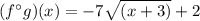 (f\°g)(x)=-7\sqrt{(x+3)}+2