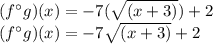 (f\°g)(x)=-7(\sqrt{(x+3)})+2\\(f\°g)(x)=-7\sqrt{(x+3)}+2