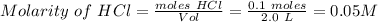 Molarity\ of\ HCl = \frac{moles\ HCl}{Vol} = \frac{0.1\ moles}{2.0 \ L} =0.05M