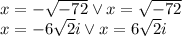 x=-\sqrt{-72} \vee x=\sqrt{-72}\\&#10;x=-6\sqrt 2 i \vee x=6\sqrt 2 i