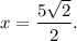 x=\dfrac{5\sqrt2}{2}.