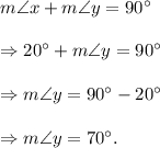 m\angle x+m\angle y=90^\circ\\\\\Rightarrow 20^\circ+m\angle y=90^\circ\\\\\Rightarrow m\angle y=90^\circ-20^\circ\\\\\Rightarrow m\angle y=70^\circ.