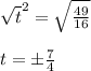 \sqrt t^2=\sqrt{\frac{49}{16}}\\\\t=\pm\frac{7}{4}