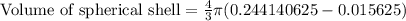 \text{Volume of spherical shell}=\frac{4}{3}\pi (0.244140625-0.015625)