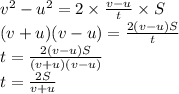 v^{2}-u^{2}=2\times \frac{v-u}{t}\times S\\(v+u)(v-u)=\frac{2(v-u)S}{t}\\t=\frac{2(v-u)S}{(v+u)(v-u)}\\t=\frac{2S}{v+u}