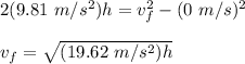 2(9.81\ m/s^2)h=v_f^2-(0\ m/s)^2\\\\v_f=\sqrt{(19.62\ m/s^2)h}