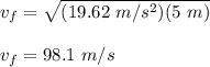 v_f=\sqrt{(19.62\ m/s^2)(5\ m)}\\\\v_f = 98.1\ m/s