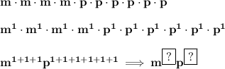 \bf m\cdot m\cdot m\cdot m\cdot p\cdot p\cdot p\cdot p\cdot p\cdot p&#10;\\ \quad \\&#10;m^1\cdot m^1\cdot m^1\cdot m^1\cdot p^1\cdot p^1\cdot p^1\cdot p^1\cdot p^1\cdot p^1&#10;\\ \quad \\&#10;m^{1+1+1}p^{1+1+1+1+1+1}\implies m^{\boxed{?}}p^{\boxed{?}}